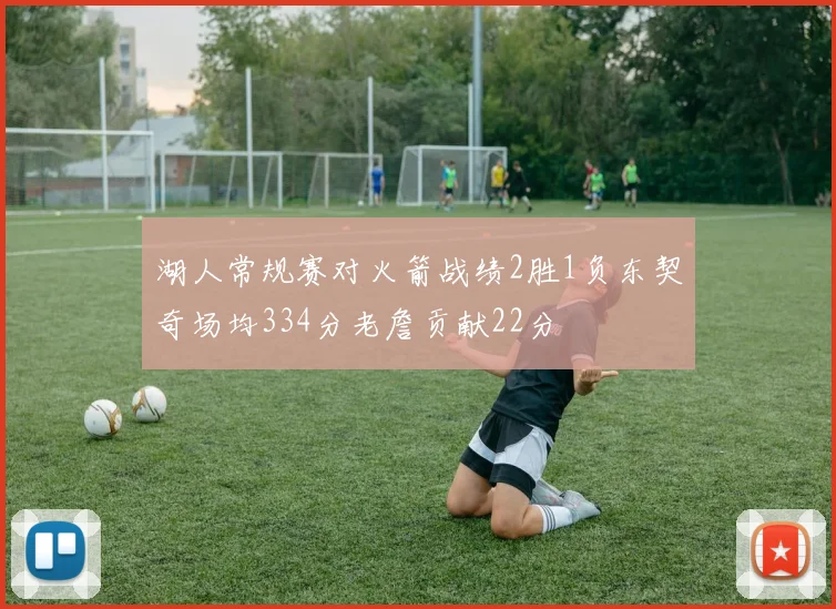 湖人常规赛对火箭战绩2胜1负东契奇场均334分老詹贡献22分